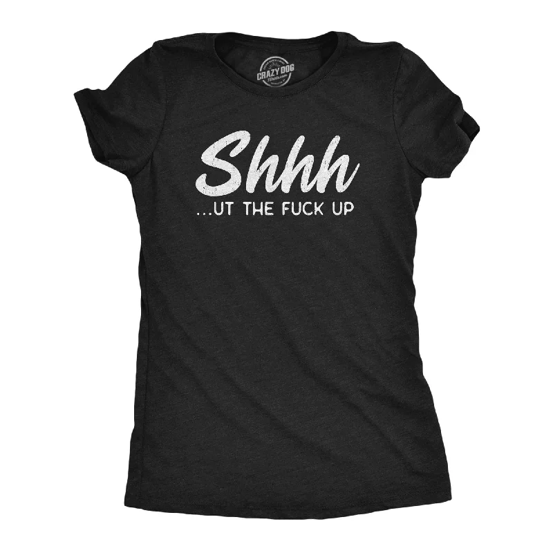 women's seamless fitted top -Shhh…ut The Fuck Up Women's T Shirt