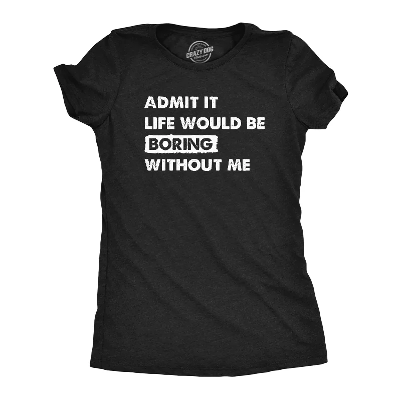 chic layered ruffle top for ladies -Admit It Life Would Be Boring Without Me Women's T Shirt