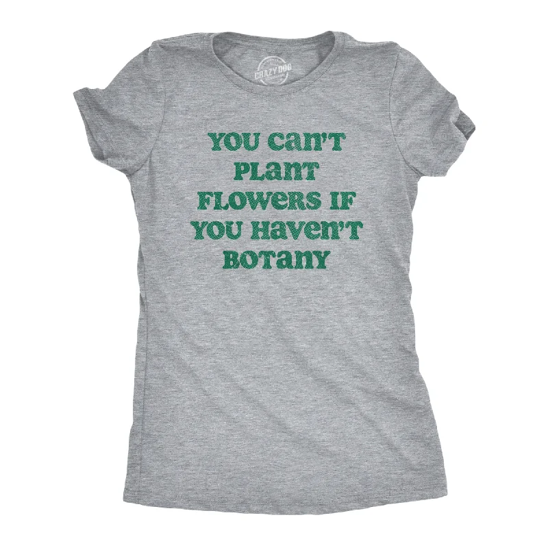 modern high-low hem top for ladies -You Cant Plant Flowers If You Havent Botany Women's T Shirt