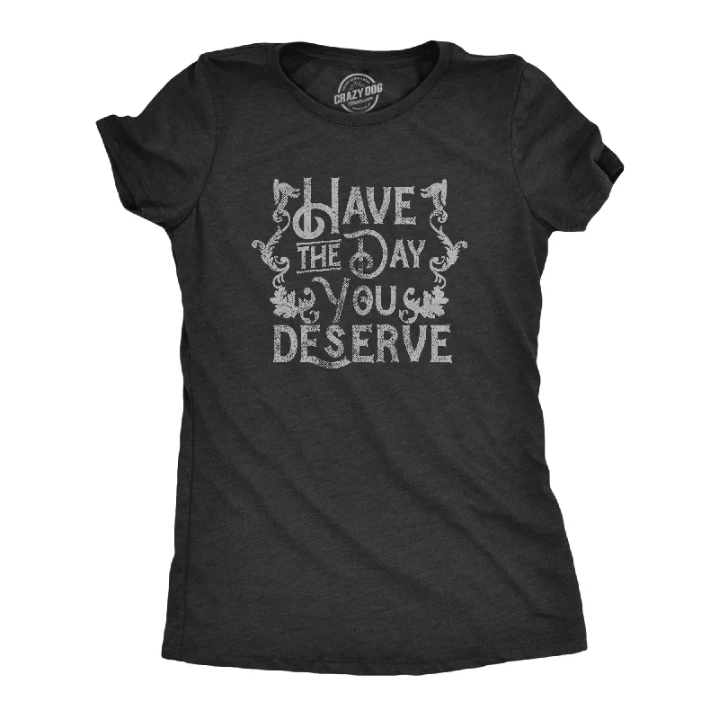 chic pleated detail top for ladies -Have The Day You Deserve Women's T Shirt