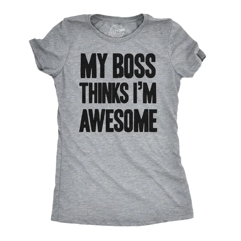 modern high-low hem top for ladies -My Boss Thinks I'm Awesome Women's T Shirt